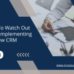 3 Things to Watch Out for When Implementing A New CRM