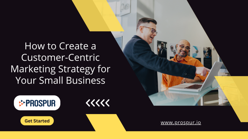 How to Create a Customer-Centric Marketing Strategy for Your Small Business