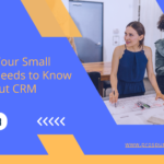 What Your Small Business Needs to Know About CRM